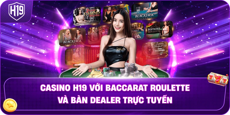 casino-h19-voi-baccarat-roulette-va-ban-dealer-truc-tuyen