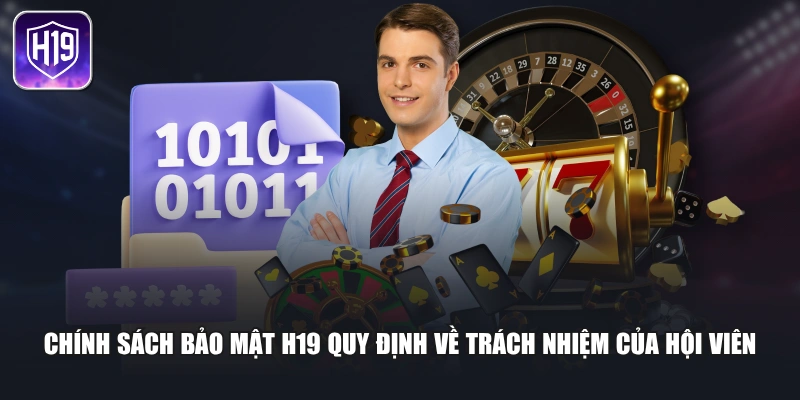 Chính sách bảo mật H19 quy định về trách nhiệm của hội viên