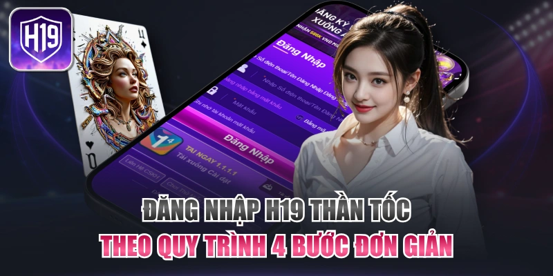 Đăng Nhập H19 Thần Tốc Theo Quy Trình 4 Bước Đơn Giản