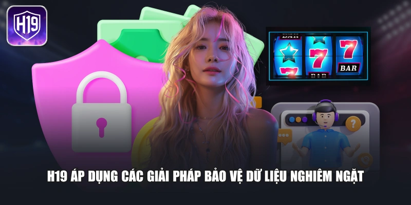 H19 áp dụng các giải pháp bảo vệ dữ liệu nghiêm ngặt