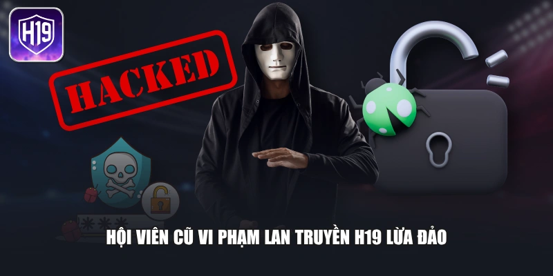 Hội viên cũ vi phạm lan truyền H19 lừa đảo