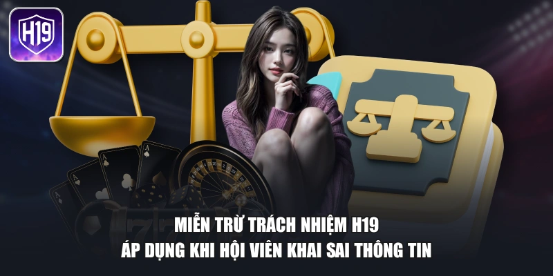 Miễn trừ trách nhiệm H19 áp dụng khi hội viên khai sai thông tin
