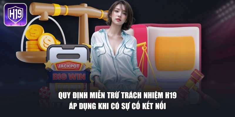 Quy định miễn trừ trách nhiệm H19 áp dụng khi có sự cố kết nối