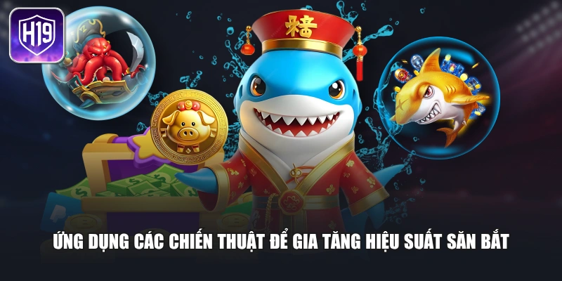 Ứng dụng các chiến thuật để gia tăng hiệu suất săn bắt